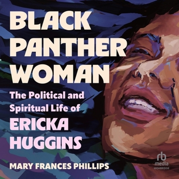 Black Panther Woman: The Political and Spiritual Life of Ericka Huggins