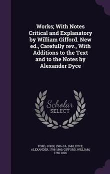 Hardcover Works; With Notes Critical and Explanatory by William Gifford. New ed., Carefully rev., With Additions to the Text and to the Notes by Alexander Dyce Book