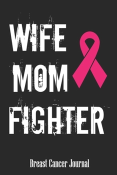 Paperback Wife Mom Fighter Breast Cancer Journal: Blank Lined Journal 6 x 9 Inch 118 Pages Notebook To Write in for Women Breast Cancer Awareness Encouragement Book