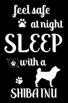 Feel Safe At Night Sleep With a Shiba Inu: Cute Shiba Inu Lined journal Notebook, Great Accessories & Gift Idea for Shiba Inu Owner & Lover. Lined journal Notebook With An Inspirational Quote.