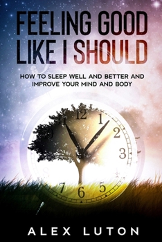 Paperback Feeling Good Like I Should: How to Sleep Better to Improve Your Mind, Body, and Life Book