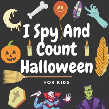 I Spy And Count Halloween For Kids: A Fun Guessing Game For Kids Ages 2-5 & Toddlers. Search & Find Activity Book For Children