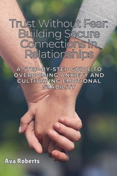 Trust Without Fear: A Step-by-Step Guide to Overcoming Anxiety and Cultivating Emotional Stability