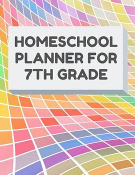 Homeschool Planner For 7th Grade: Planner For One Student - Assignment and Attendance Log Book - Blank - Colorful Background