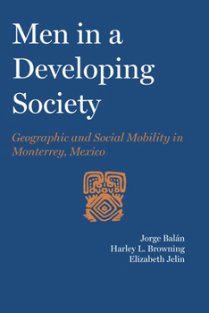 Paperback Men in a Developing Society: Geographic and Social Mobility in Monterrey, Mexico Book