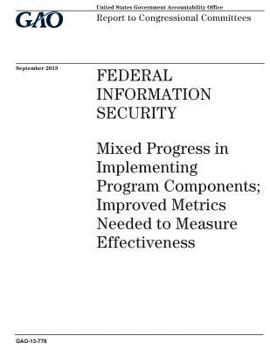 Paperback Federal information security: mixed progress in implementing program complements; improved metrics needed to measure effectiveness: report to Congre Book