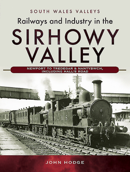 Hardcover Railways and Industry in the Sirhowy Valley: Newport to Tredegar & Nantybwch, Including Hall's Road Book