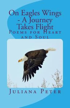 Paperback On Eagles Wings - A Journey Takes Flight: Poems for Heart and Soul Book