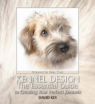 Hardcover Kennel Design: The Essential Guide to Creating Your Perfect Kennels. David Key Book
