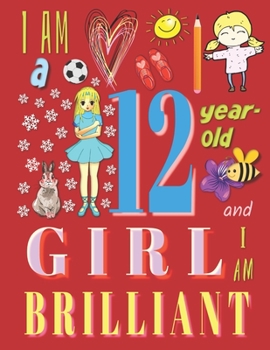 I am a 12-Year-Old Girl and I Am Brilliant: The Notebook Journal Diary for Twelve-Year-Old Girls