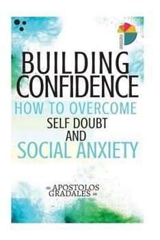 Paperback Building Confidence: : How To Overcome Self Doubt And Social Anxiety Book