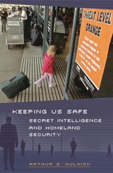 Hardcover Keeping Us Safe: Secret Intelligence and Homeland Security Book