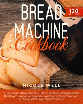 Paperback Bread Machine Cookbook: 2-Hour Express Recipes for Your Family's Favorite Homemade Baked Bread, With Easy to Find Ingredients and Step by Step Book