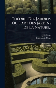 ThÃ(c)orie Des Jardins, Ou L'art Des Jardins De La Nature... (French Edition)