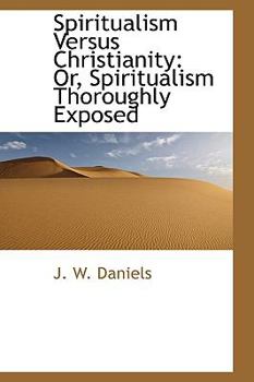 Hardcover Spiritualism Versus Christianity: Or, Spiritualism Thoroughly Exposed Book