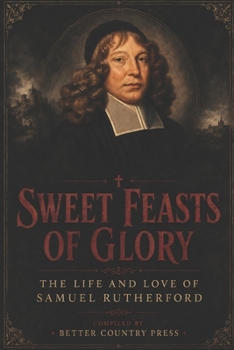 Sweet Feasts of Glory: The Life and Love of Samuel Rutherford
