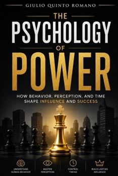 The Psychology of Power: How behavior, perception, and time shape influence and success