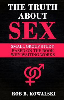 Paperback The Truth about Sex: Small Group Study for Why Waiting Works Book