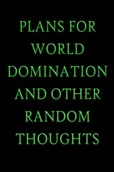 Plans For World Domination and Other Random Thoughts: Funny Office Notebook/Journal For Women/Men/Boss/Coworkers/Colleagues/Students: 6x9 inches, 100 ... lines for capturing your very best ideas!