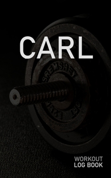 CARL: Blank Daily Workout Log Book | Track Exercise Type, Sets, Reps, Weight, Cardio, Calories, Distance & Time | Space to Record Stretches, Warmup, ... First Name Initial C Dumbbell Cover