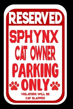 Reserved Sphynx Parking Only.  Violators Will Be Cat Slapped.: Blank Lined Journal To Write In | Funny Gift For Sphynx Cat Lovers