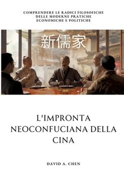 L'impronta Neoconfuciana della Cina: Comprendere le radici filosofiche delle moderne pratiche economiche e politiche (Italian Edition)