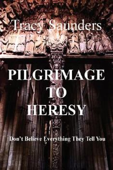 Pilgrimage to Heresy: Don't Believe Everything They Tell You
