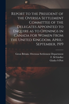 Paperback Report to the President of the Oversea Settlement Committee of the Delegates Appointed to Enquire as to Openings in Canada for Women From the United K Book