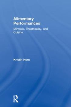 Hardcover Alimentary Performances: Mimesis, Theatricality, and Cuisine Book