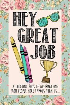 Paperback Hey Great Job: A coloring book of affirmations from people more famous than us Book