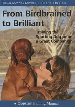 Paperback From Birdbrained to Brilliant: Training the Sporting Dog to Be a Great Companion Book
