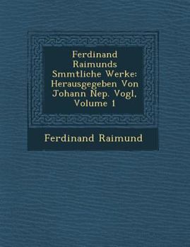 Paperback Ferdinand Raimunds S�mmtliche Werke: Herausgegeben Von Johann Nep. Vogl, Volume 1 [German] Book