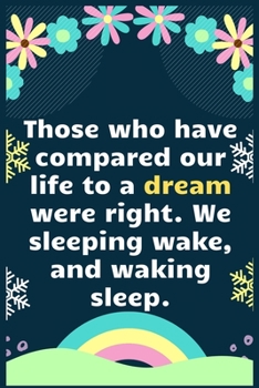 Paperback Those who have compared our life to a dream were right.... We sleeping wake, and waking sleep: A Dream Diary for Lucid Dreaming and Dream Interpretati Book