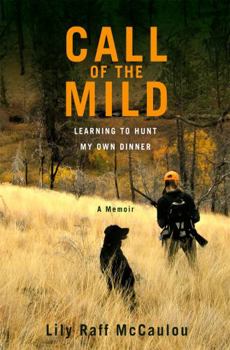 Hardcover Call of the Mild: Learning to Hunt My Own Dinner Book