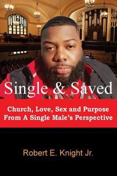 Paperback Single & Saved: Church, Love, Sex & Purpose From A Single Male's Perspective Book