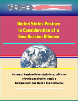 United States Posture in Consideration of a Sino-Russian Alliance - History of Russian-Chinese Relations, Influence of Putin and Jinping, Russia's Europeanness and China's Asian Influence