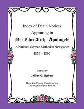 Index of Death Notices Appearing in Der Christliche Apologete 1839-1899: A National German Methodist Newspaper