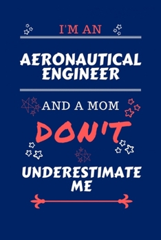 I'm An Aeronautical Engineer And A Mom Don't Underestimate Me: Perfect Gag Gift For An Aeronautical Engineer Who Happens To Be A Mom And NOT To Be ... 9 Format | Office | Work | Job | Humour and B