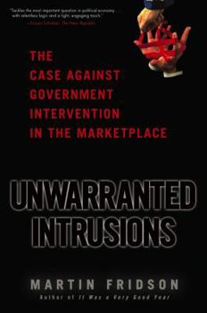 Hardcover Unwarranted Intrusions: The Case Against Government Intervention in the Marketplace Book