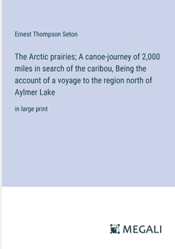 Paperback The Arctic prairies; A canoe-journey of 2,000 miles in search of the caribou, Being the account of a voyage to the region north of Aylmer Lake: in lar Book