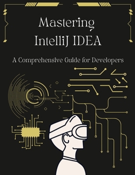 Paperback Mastering IntelliJ IDEA: A Comprehensive Guide for Developers: Unlock Your Coding Potential with Advanced Techniques and Best Practices Book