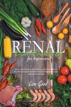 Paperback Renal Diet Cookbook for Beginners: Easy, Low-Sodium, Potassium, and Phosphorus Recipes to Manage Every Stage of Kidney Disease and Avoid Dialysis Book