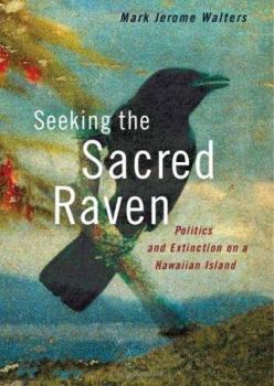 Hardcover Seeking the Sacred Raven: Politics and Extinction on a Hawaiian Island Book