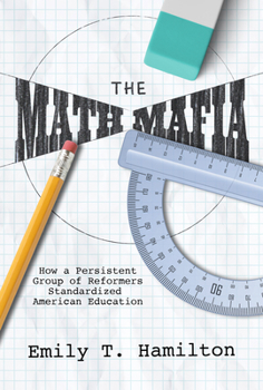 Hardcover The Math Mafia: How a Persistent Group of Reformers Standardized American Education Book