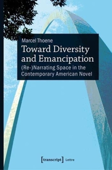 Paperback Toward Diversity and Emancipation: (Re-)Narrating Space in the Contemporary American Novel Book