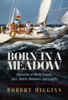 Born in a Meadow: Memories of World Travels, Jazz, Sports, Business, and Laughs B0CNS86BYW Book Cover