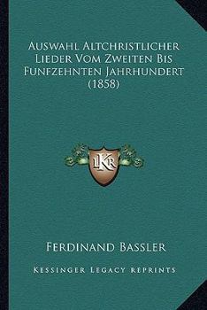 Paperback Auswahl Altchristlicher Lieder Vom Zweiten Bis Funfzehnten Jahrhundert (1858) [German] Book