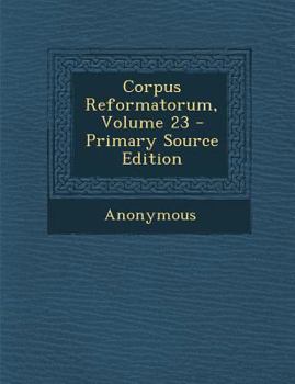 Paperback Corpus Reformatorum, Volume 23 - Primary Source Edition [Latin] Book
