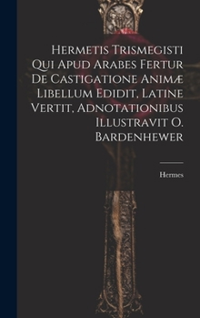 Hardcover Hermetis Trismegisti Qui Apud Arabes Fertur De Castigatione Animæ Libellum Edidit, Latine Vertit, Adnotationibus Illustravit O. Bardenhewer [Latin] Book