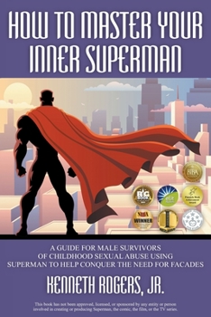 Paperback How to Master Your Inner Superman: A Guide for Male Survivors of Childhood Sexual Abuse Using Superman to Help Conquer the Need for Facades Book